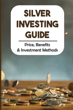 Paperback Silver Investing Guide: Price, Benefits & Investment Methods: Silver Procduction Book