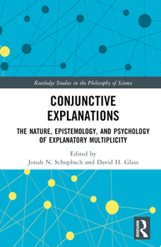 Hardcover Conjunctive Explanations: The Nature, Epistemology, and Psychology of Explanatory Multiplicity Book