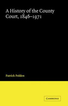 A History of the County Court, 1846-1971 - Book  of the Cambridge Studies in English Legal History