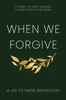 When We Forgive: Stories of Hurt, Healing & Everything in Between