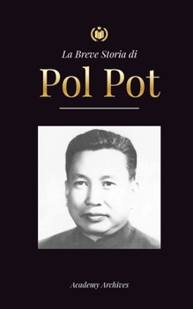 Paperback La Breve Storia di Pol Pot: L'Ascesa e il Regno dei Khmer Rossi, la Rivoluzione, i Campi di Sterminio in Cambogia, il Tribunale e il Crollo del Re [Italian] Book