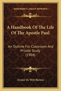 Paperback A Handbook Of The Life Of The Apostle Paul: An Outline For Classroom And Private Study (1904) Book
