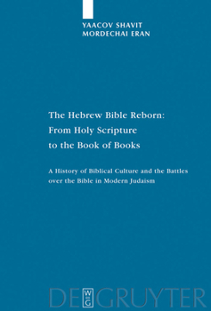 Hardcover The Hebrew Bible Reborn: From Holy Scripture to the Book of Books. a History of Biblical Culture and the Battles Over the Bible in Modern Judai Book