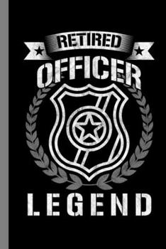 Paperback Retired Officer Legend: Police Gift For Sheriffs And Retirees (6"x9") Dot Grid Notebook To Write In Book