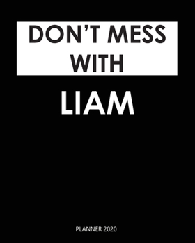 Planner 2020 : Don't mess with Liam: Year 2020 - 365 Daily - 52 Week journal Planner Calendar Schedule Organizer Appointment Notebook, Monthly Planner. Gift for Coworker.