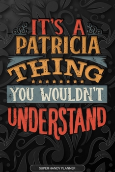 Its A Patricia Thing You Wouldnt Understand: Patricia Name Planner With Notebook Journal Calendar Personal Goals Password Manager & Much More, Perfect Gift For Patricia