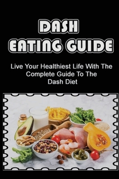 Paperback Dash Eating Guide: Live Your Healthiest Life With The Complete Guide To The Dash Diet Book