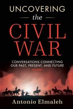 Paperback Uncovering the Civil War: Conversations Connecting Our Past, Present, and Future (Volume 1) Book