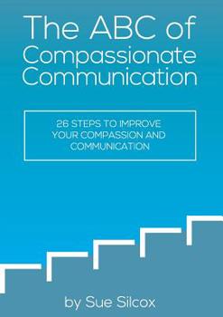 Paperback The ABC of Compassionate Communication: 26 Steps to Improve your Compassion and Communication Book