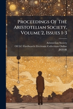 Proceedings of the Aristotelian Society, Volume 2, Issues 1-3