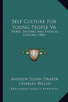 Self Culture For Young People V6: Sports, Pastimes And Physical Culture