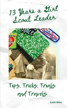 Paperback 13 Years a Girl Scout Leader: Tips, Tricks, Trials & Travels Book