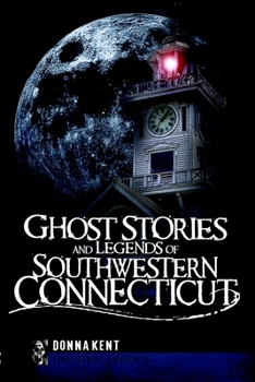 Ghost Stories and Legends of Southwestern Connecticut - Book  of the Haunted America