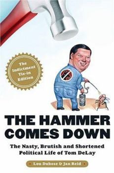 Paperback The Hammer Comes Down: The Nasty, Brutish, and Shortened Political Life of Tom Delay Book