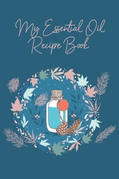 My Essential Oil Recipe Book: Cute Logbook with Bonus Inventory | Blank Journal to write and organize your Oil Blends and Recipes (Organizer, Notebook & Tracker, Natural Medicine Cabinet)