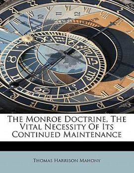 Paperback The Monroe Doctrine, the Vital Necessity of Its Continued Maintenance Book
