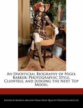 Paperback An Unofficial Biography of Nigel Barker: Photographic Style, Clientele, and Judging the Next Top Model Book