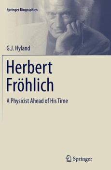 Herbert Frohlich: A Physicist Ahead of His Time - Book  of the Springer Biography