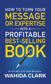 Hardcover How To Turn Your Message or Expertise Into A Profitable Best-Selling Book