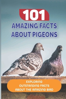 Paperback 101 Amazing Facts About Pigeons: Exploring Outstanding Facts About The Amazing Bird: Pigeons In History Book