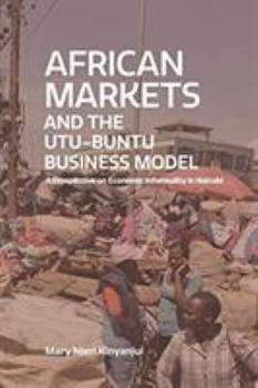 Paperback African Markets and the Utu-Ubuntu Business Model: A perspective on economic informality in Nairobi Book