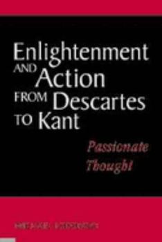 Paperback Enlightenment and Action from Descartes to Kant: Passionate Thought Book