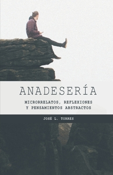 Paperback Anadesería: Microrrelatos, reflexiones y pensamientos abstractos [Spanish] Book