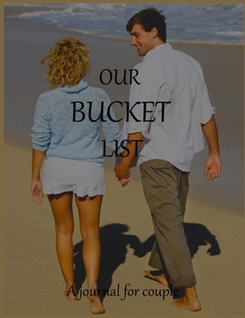 Our bucket list A journal for couple: A Creative and Inspirational Journal for Ideas and Adventures for Couples. Our Bucket List Adventures.