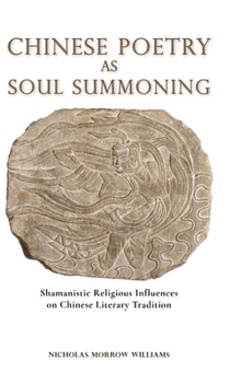 Hardcover Chinese Poetry as Soul Summoning: Shamanistic Religious Influences on Chinese Literary Tradition Book