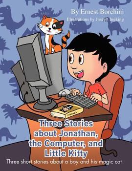 Paperback Three Stories about Jonathan, the Computer, and Little Kitty: Three Short Stories about a Boy and His Magic Cat Book