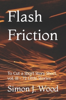 Paperback Flash Friction: To Cut a Short Story Short, vol. III - 72 Little Stories Book