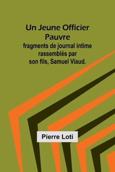 Un Jeune Officier Pauvre; fragments de journal intime rassemblés par son fils, Samuel Viaud. (French Edition)