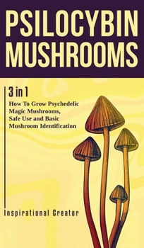 Hardcover Psilocybin Mushrooms: 3 in 1: How to Grow Psychedelic Magic Mushrooms, Safe Use, and Basic Mushroom Identification Book
