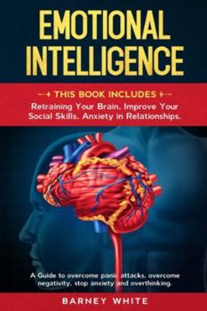 Paperback Emotional Intelligence: This book includes: Retraining Your Brain, Improve Your Social Skills, Anxiety in Relationships. A Guide to Overcome P Book