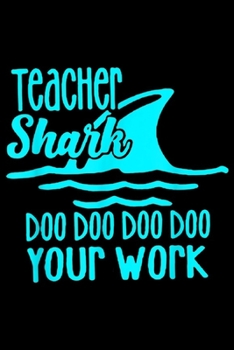 Teacher Shark Doo Doo Doo Your Work: Teacher Shark Doo Doo Doo Your Work Funny Gift  Journal/Notebook Blank Lined Ruled 6x9 100 Pages