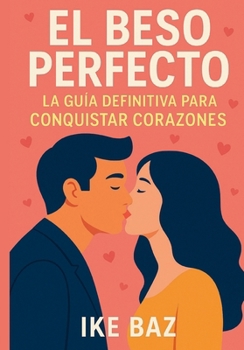 Paperback El Beso Perfecto: La Guía Definitiva para Conquistar Corazones [Spanish] Book