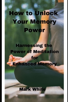Paperback How to Unlock Your Memory Power: Harnessing the Power of Meditation for Enhanced Memory [Large Print] Book