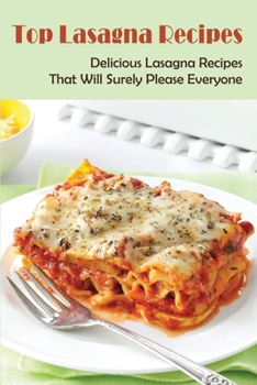 Paperback Top Lasagna Recipes: Delicious Lasagna Recipes That Will Surely Please Everyone: How To Make Lasagna Step By Step Recipe Book