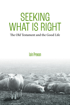 Hardcover Seeking What Is Right: The Old Testament and the Good Life Book