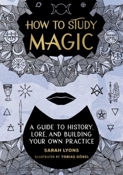 Hardcover How to Study Magic: A Guide to History, Lore, and Building Your Own Practice Book