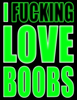 Paperback I Fucking Love Boobs: UGH...Forgetting Your Password Sucks! Get Organized with this Discreet Website Password Book in Glowing Green [Large Print] Book