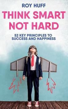 Paperback Think Smart Not Hard: 52 Key Principles to Success and Happiness Book