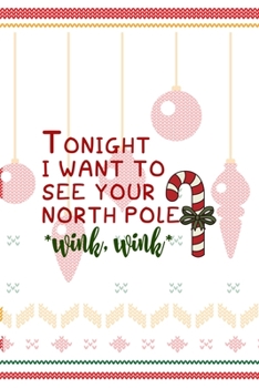 Tonight I Want To See our North Pole wink, wink: Notebook Journal Composition Blank Lined Diary Notepad 120 Pages Paperback Spheres White Solid Naughty Xmas