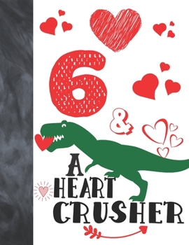6 & A Heart Crusher: Green Dinosaur Valentines Day Gift For Boys And Girls Age 6 Years Old - Art Sketchbook Sketchpad Activity Book For Kids To Draw And Sketch In