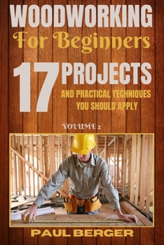 Woodworking for beginners: 17 Project and Practical Techniques you should apply