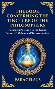 The Book Concerning the Tincture of The Philosophers: Unlocking the Secrets of Alchemical Transformation (Large Print Deluxe Edition For Easy Reading) (Library of Alexandria)