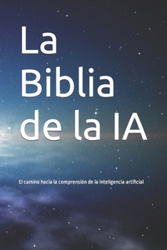Paperback La Biblia de la IA: El camino hacia la comprensión de la inteligencia artificial [Spanish] Book