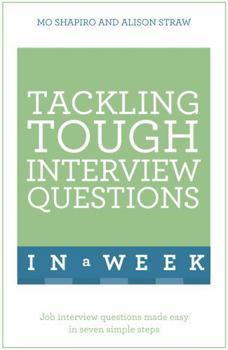 Paperback Tackling Tough Interview Questions in a Week: Job Interview Questions Made Easy in Seven Simple Steps Book