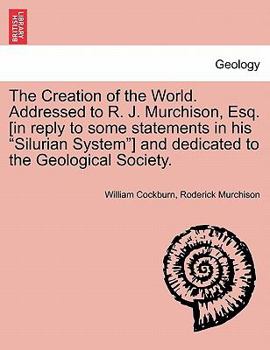 Paperback The Creation of the World. Addressed to R. J. Murchison, Esq. [In Reply to Some Statements in His Silurian System] and Dedicated to the Geological Soc Book