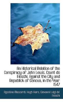 Paperback An Historical Relation of the Conspiracy of John Lewis, Count de Fieschi, Against the City and Repub Book